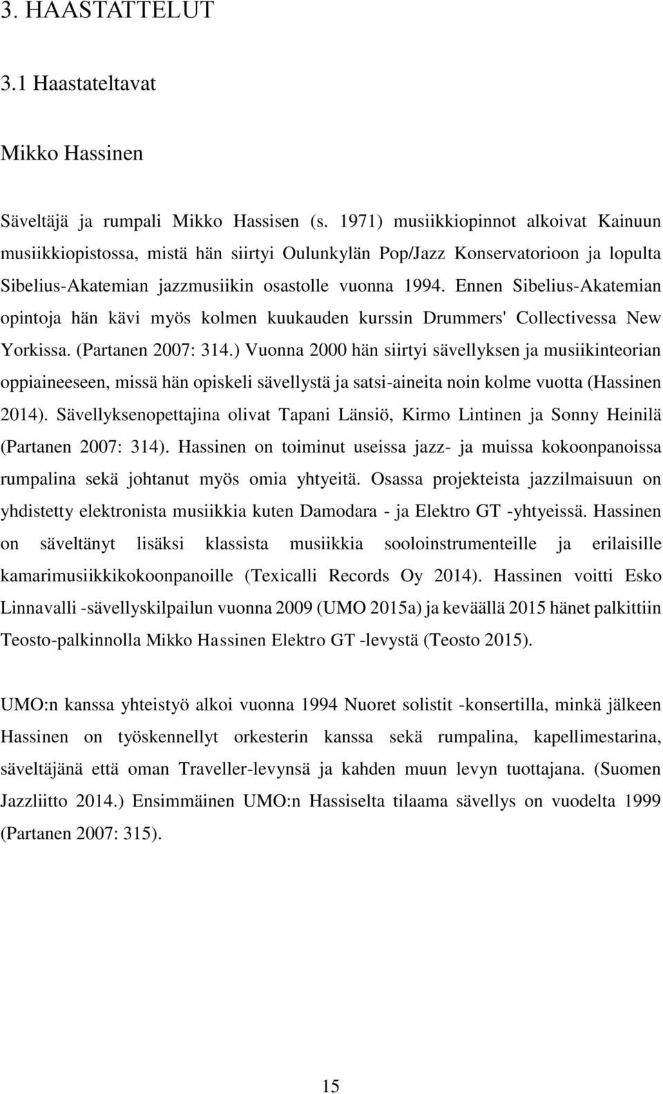 Ennen Sibelius-Akatemian opintoja hän kävi myös kolmen kuukauden kurssin Drummers' Collectivessa New Yorkissa. (Partanen 2007: 314.