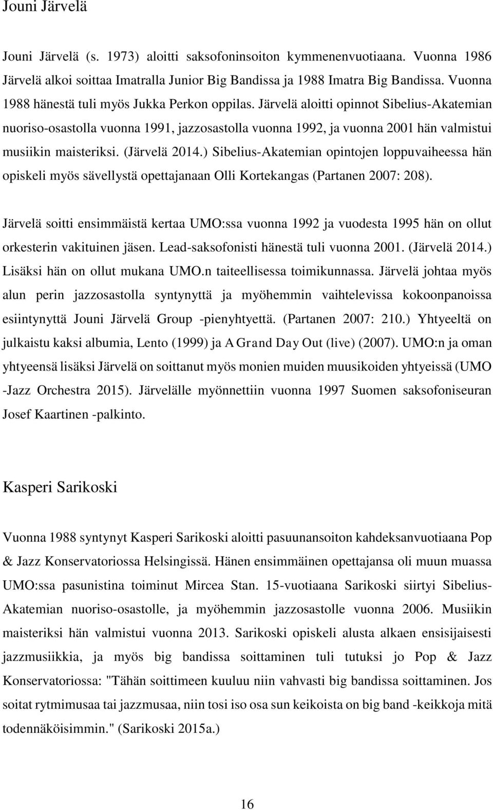 Järvelä aloitti opinnot Sibelius-Akatemian nuoriso-osastolla vuonna 1991, jazzosastolla vuonna 1992, ja vuonna 2001 hän valmistui musiikin maisteriksi. (Järvelä 2014.