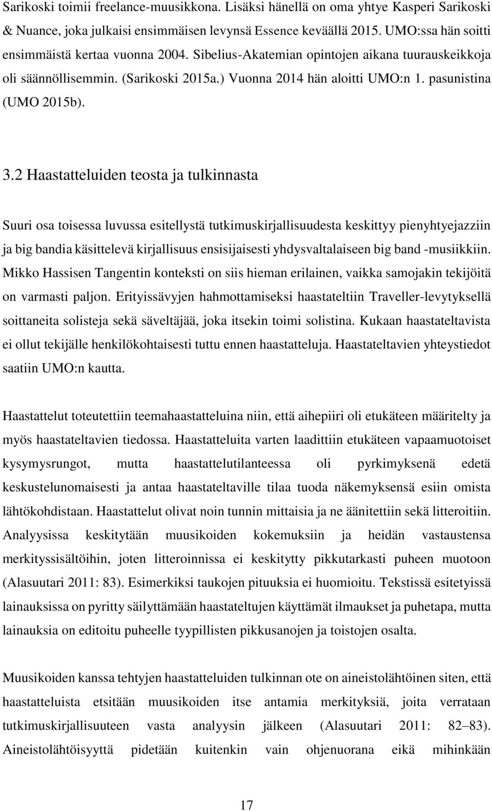 3.2 Haastatteluiden teosta ja tulkinnasta Suuri osa toisessa luvussa esitellystä tutkimuskirjallisuudesta keskittyy pienyhtyejazziin ja big bandia käsittelevä kirjallisuus ensisijaisesti