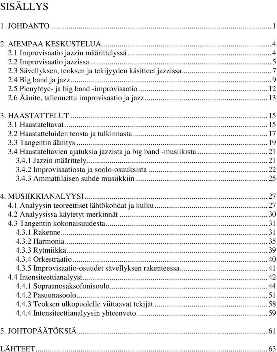 .. 17 3.3 Tangentin äänitys... 19 3.4 Haastateltavien ajatuksia jazzista ja big band -musiikista... 21 3.4.1 Jazzin määrittely... 21 3.4.2 Improvisaatiosta ja soolo-osuuksista... 22 3.4.3 Ammattilaisen suhde musiikkiin.