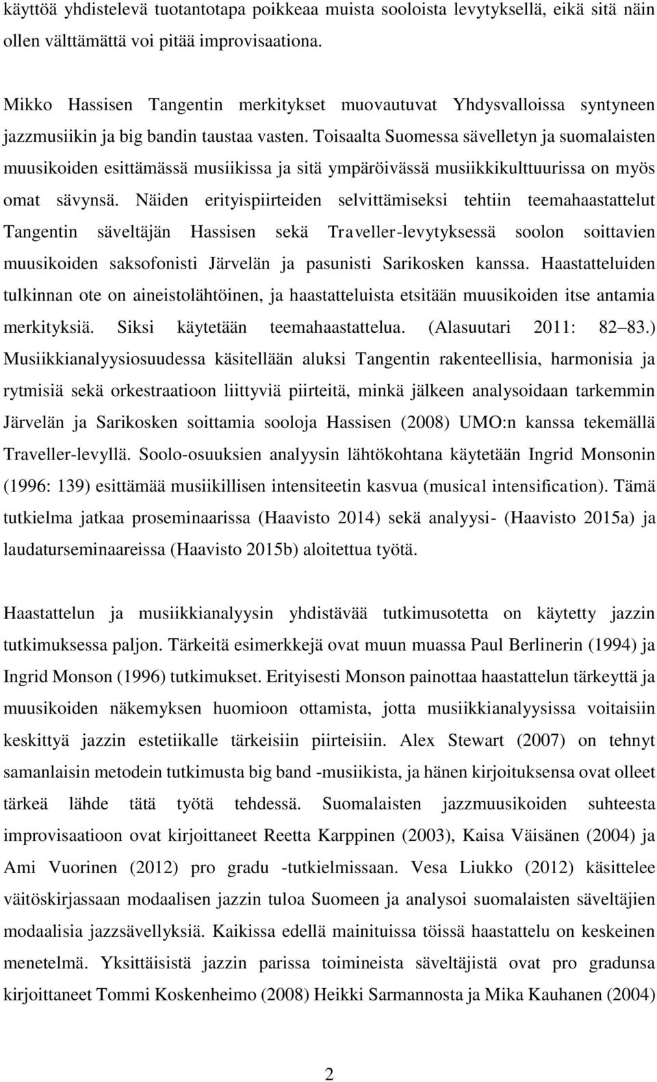 Toisaalta Suomessa sävelletyn ja suomalaisten muusikoiden esittämässä musiikissa ja sitä ympäröivässä musiikkikulttuurissa on myös omat sävynsä.