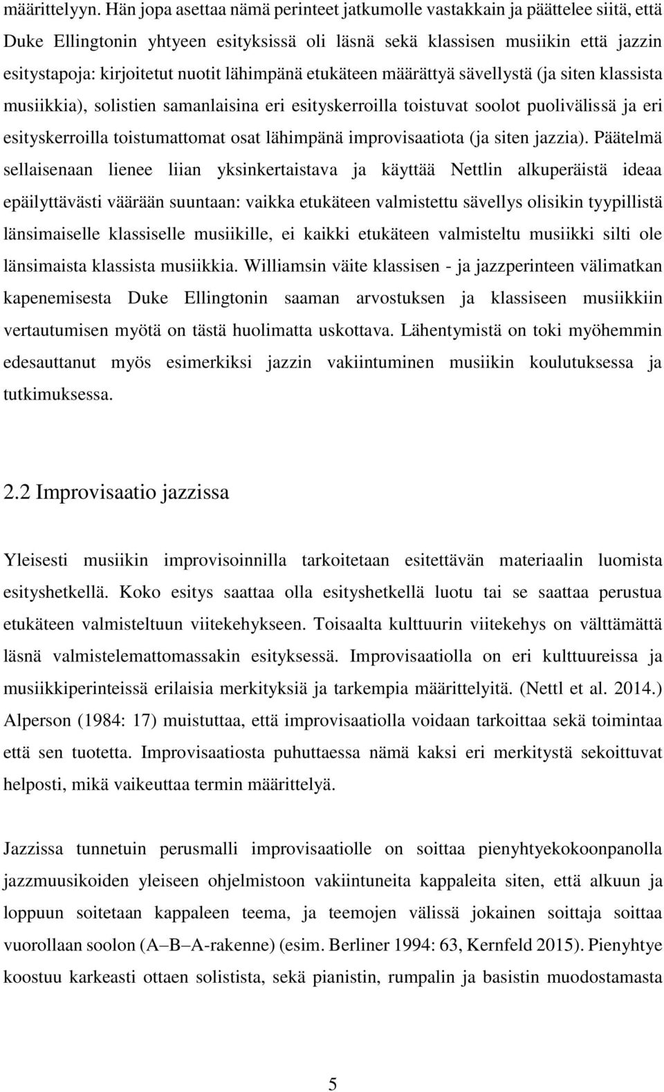 lähimpänä etukäteen määrättyä sävellystä (ja siten klassista musiikkia), solistien samanlaisina eri esityskerroilla toistuvat soolot puolivälissä ja eri esityskerroilla toistumattomat osat lähimpänä