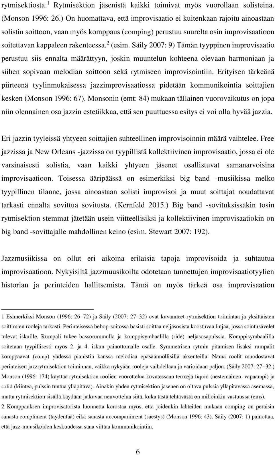 Säily 2007: 9) Tämän tyyppinen improvisaatio perustuu siis ennalta määrättyyn, joskin muuntelun kohteena olevaan harmoniaan ja siihen sopivaan melodian soittoon sekä rytmiseen improvisointiin.