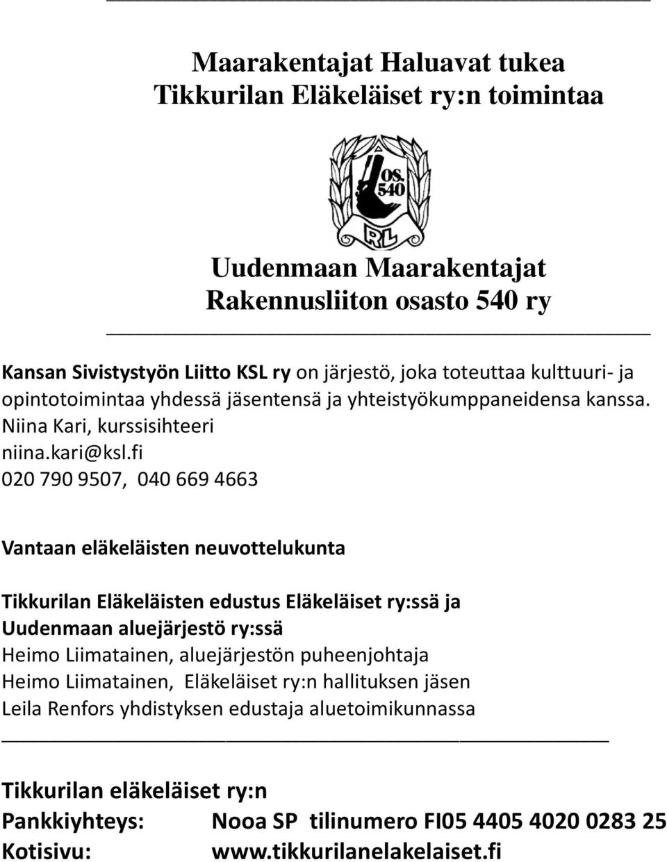 fi 020 790 9507, 040 669 4663 Vantaan eläkeläisten neuvottelukunta Tikkurilan Eläkeläisten edustus Eläkeläiset ry:ssä ja Uudenmaan aluejärjestö ry:ssä Heimo Liimatainen, aluejärjestön