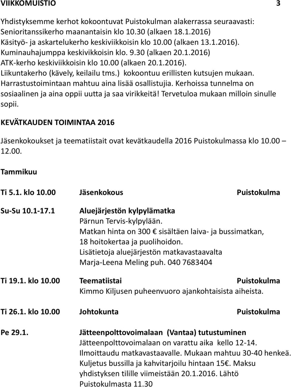 ) kokoontuu erillisten kutsujen mukaan. Harrastustoimintaan mahtuu aina lisää osallistujia. Kerhoissa tunnelma on sosiaalinen ja aina oppii uutta ja saa virikkeitä!