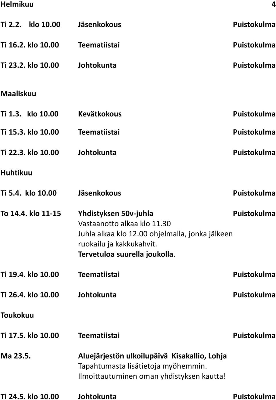 00 ohjelmalla, jonka jälkeen ruokailu ja kakkukahvit. Tervetuloa suurella joukolla. Ti 19.4. klo 10.00 Teematiistai Puistokulma Ti 26.4. klo 10.00 Johtokunta Puistokulma Toukokuu Ti 17.5. klo 10.00 Teematiistai Puistokulma Ma 23.