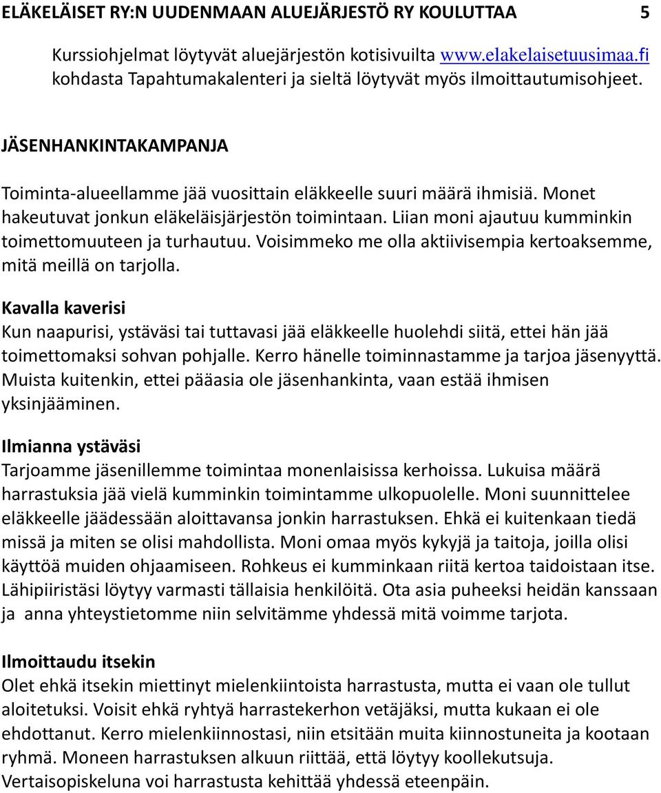 Monet hakeutuvat jonkun eläkeläisjärjestön toimintaan. Liian moni ajautuu kumminkin toimettomuuteen ja turhautuu. Voisimmeko me olla aktiivisempia kertoaksemme, mitä meillä on tarjolla.