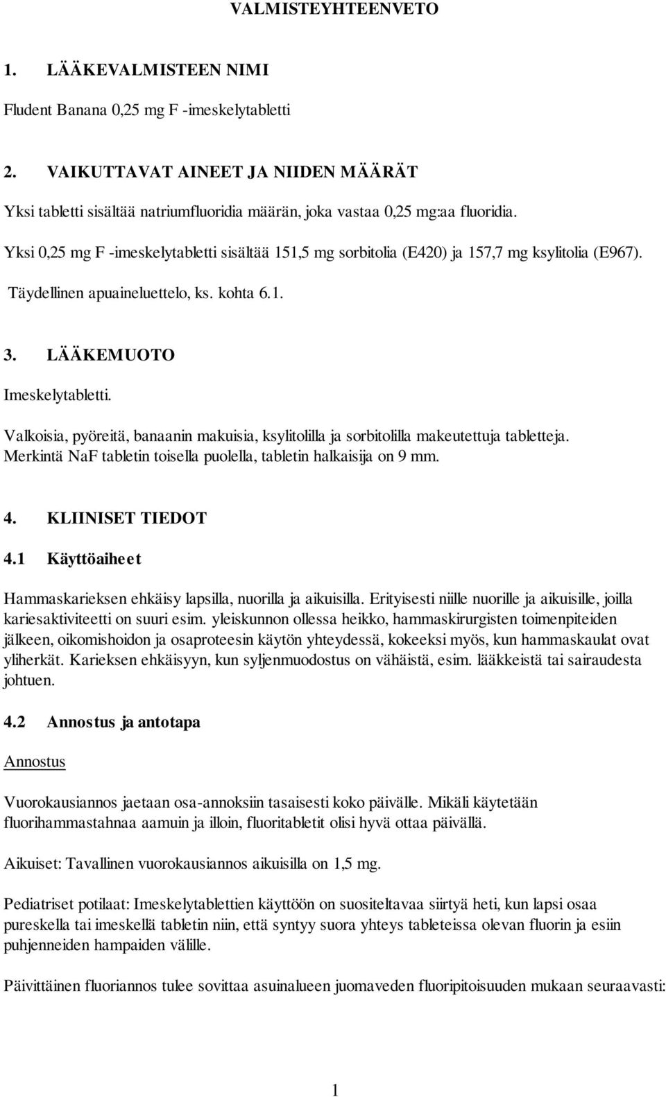 Yksi 0,25 mg F -imeskelytabletti sisältää 151,5 mg sorbitolia (E420) ja 157,7 mg ksylitolia (E967). Täydellinen apuaineluettelo, ks. kohta 6.1. 3. LÄÄKEMUOTO Imeskelytabletti.