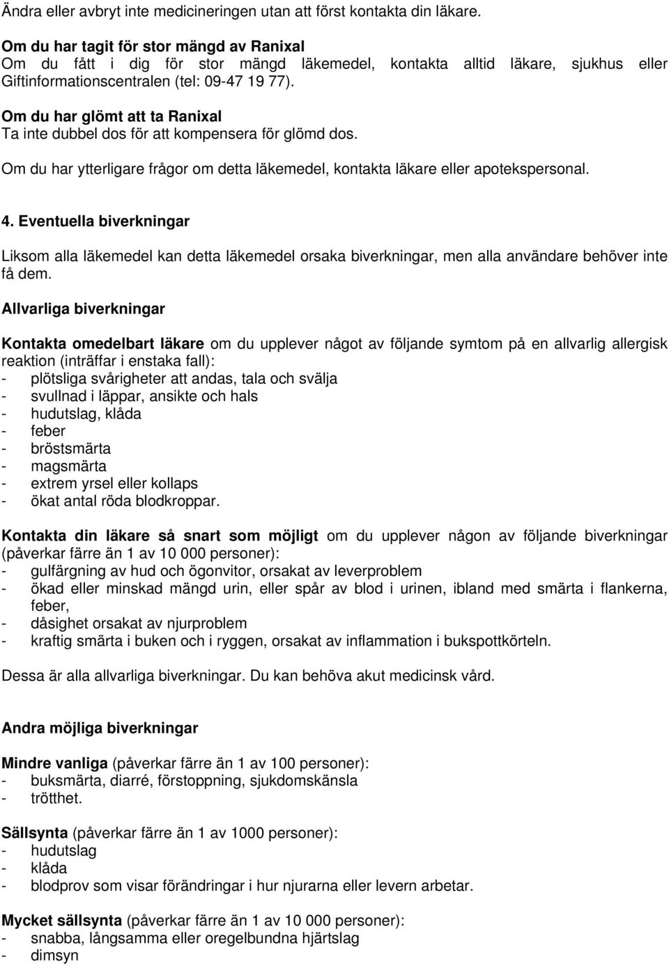 Om du har glömt att ta Ranixal Ta inte dubbel dos för att kompensera för glömd dos. Om du har ytterligare frågor om detta läkemedel, kontakta läkare eller apotekspersonal. 4.