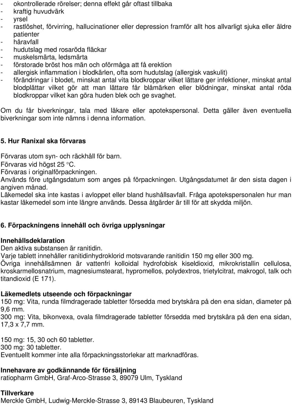 (allergisk vaskulit) - förändringar i blodet, minskat antal vita blodkroppar vilket lättare ger infektioner, minskat antal blodplättar vilket gör att man lättare får blåmärken eller blödningar,