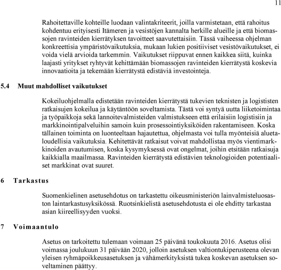 Vaikutukset riippuvat ennen kaikkea siitä, kuinka laajasti yritykset ryhtyvät kehittämään biomassojen ravinteiden kierrätystä koskevia innovaatioita ja tekemään kierrätystä edistäviä investointeja. 5.