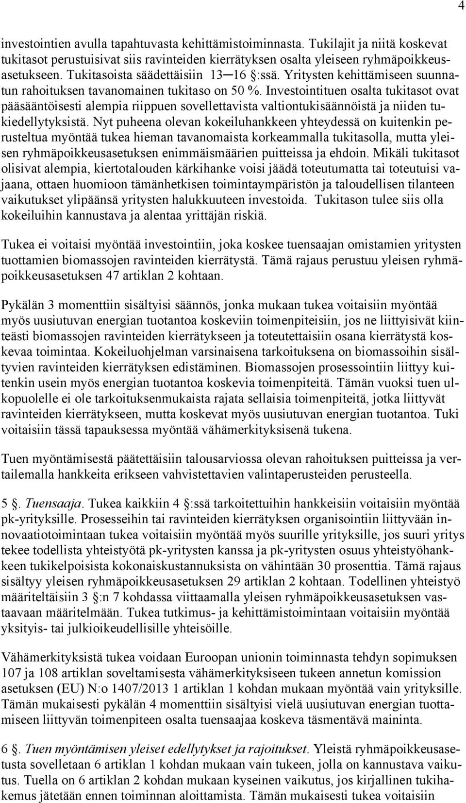 Investointituen osalta tukitasot ovat pääsääntöisesti alempia riippuen sovellettavista valtiontukisäännöistä ja niiden tukiedellytyksistä.