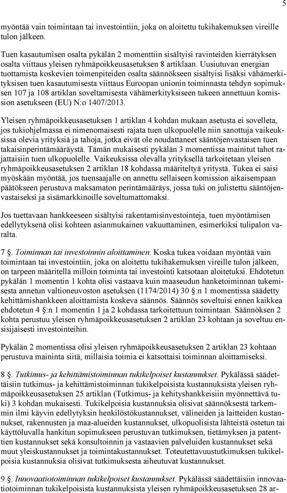 Uusiutuvan energian tuottamista koskevien toimenpiteiden osalta säännökseen sisältyisi lisäksi vähämerkityksisen tuen kasautumisesta viittaus Euroopan unionin toiminnasta tehdyn sopimuksen 107 ja 108