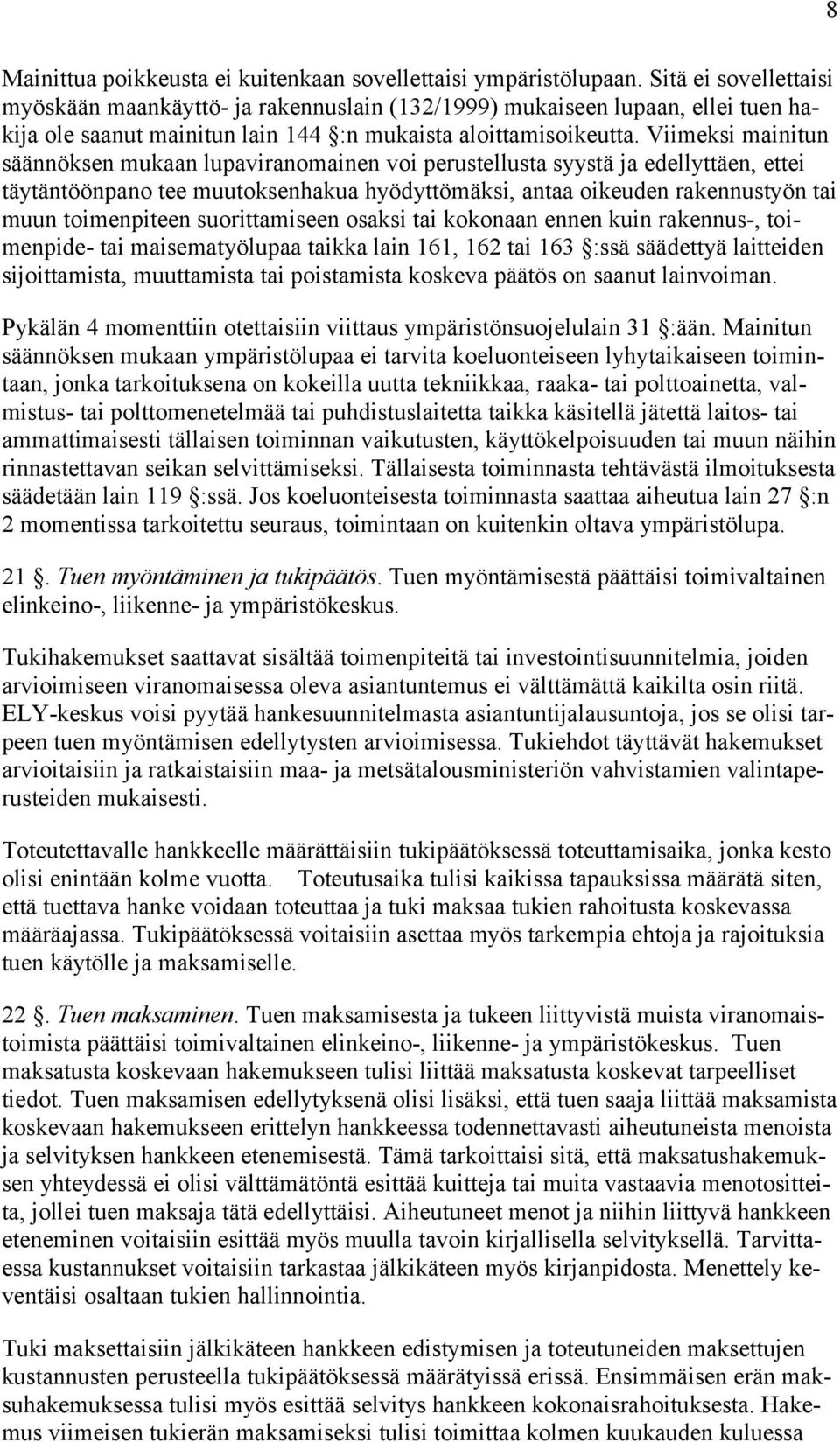 Viimeksi mainitun säännöksen mukaan lupaviranomainen voi perustellusta syystä ja edellyttäen, ettei täytäntöönpano tee muutoksenhakua hyödyttömäksi, antaa oikeuden rakennustyön tai muun toimenpiteen