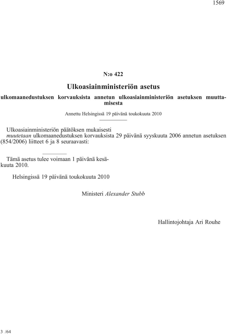 ulkomaanedustuksen korvauksista 29 päivänä syyskuuta 2006 annetun asetuksen (854/2006) liitteet 6 ja 8 seuraavasti: Tämä