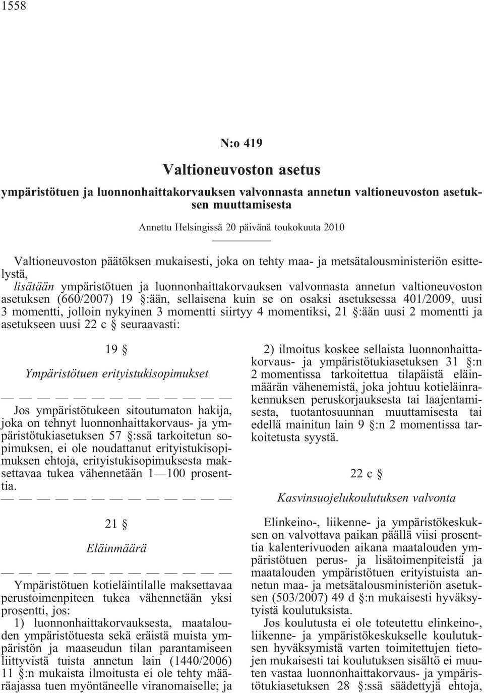 sellaisena kuin se on osaksi asetuksessa 401/2009, uusi 3 momentti, jolloin nykyinen 3 momentti siirtyy 4 momentiksi, 21 :ään uusi 2 momentti ja asetukseen uusi 22 c seuraavasti: 19 Ympäristötuen