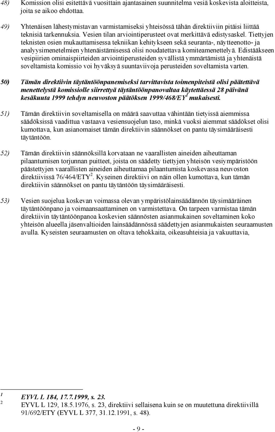 Tiettyjen teknisten osien mukauttamisessa tekniikan kehitykseen sekä seuranta-, näytteenotto- ja analyysimenetelmien yhtenäistämisessä olisi noudatettava komiteamenettelyä.