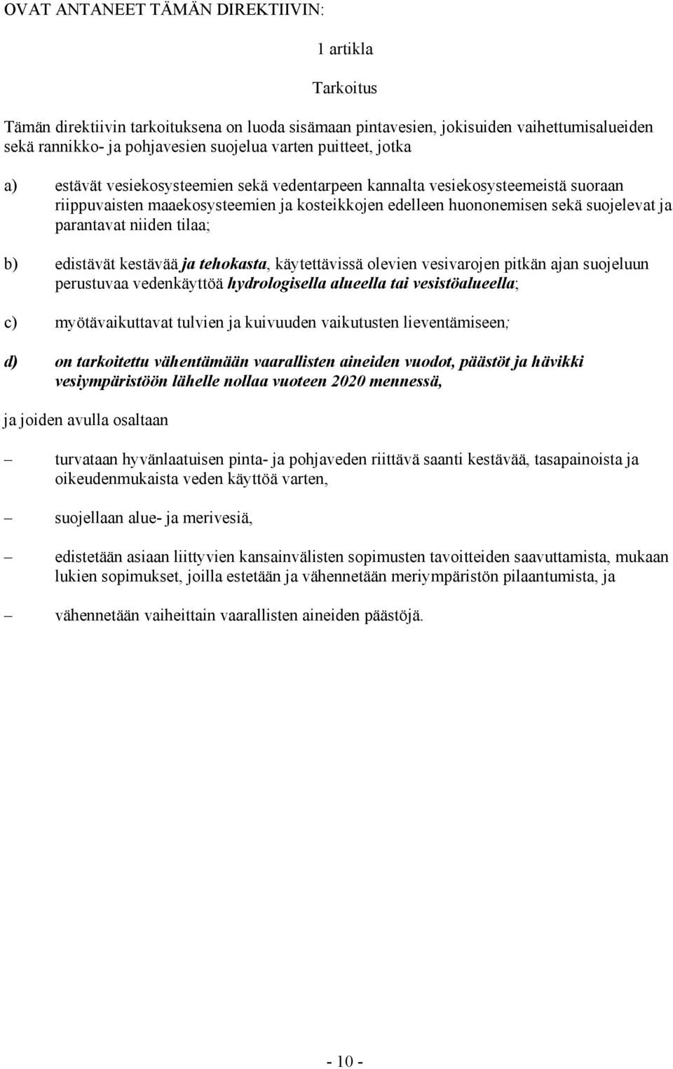 niiden tilaa; b) edistävät kestävää ja tehokasta, käytettävissä olevien vesivarojen pitkän ajan suojeluun perustuvaa vedenkäyttöä hydrologisella alueella tai vesistöalueella; c) myötävaikuttavat