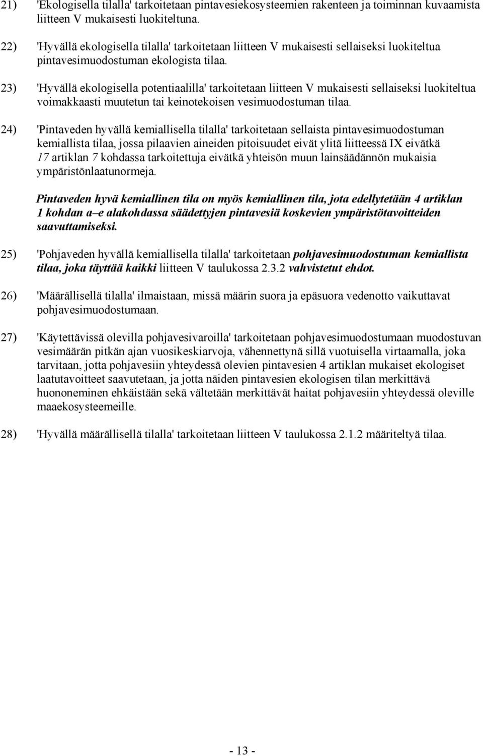 23) 'Hyvällä ekologisella potentiaalilla' tarkoitetaan liitteen V mukaisesti sellaiseksi luokiteltua voimakkaasti muutetun tai keinotekoisen vesimuodostuman tilaa.