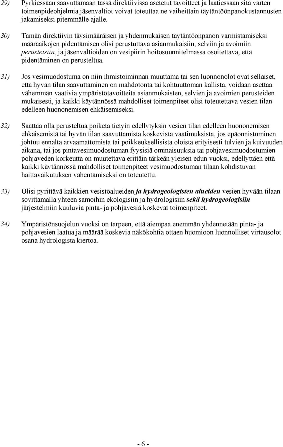 30) Tämän direktiivin täysimääräisen ja yhdenmukaisen täytäntöönpanon varmistamiseksi määräaikojen pidentämisen olisi perustuttava asianmukaisiin, selviin ja avoimiin perusteisiin, ja jäsenvaltioiden