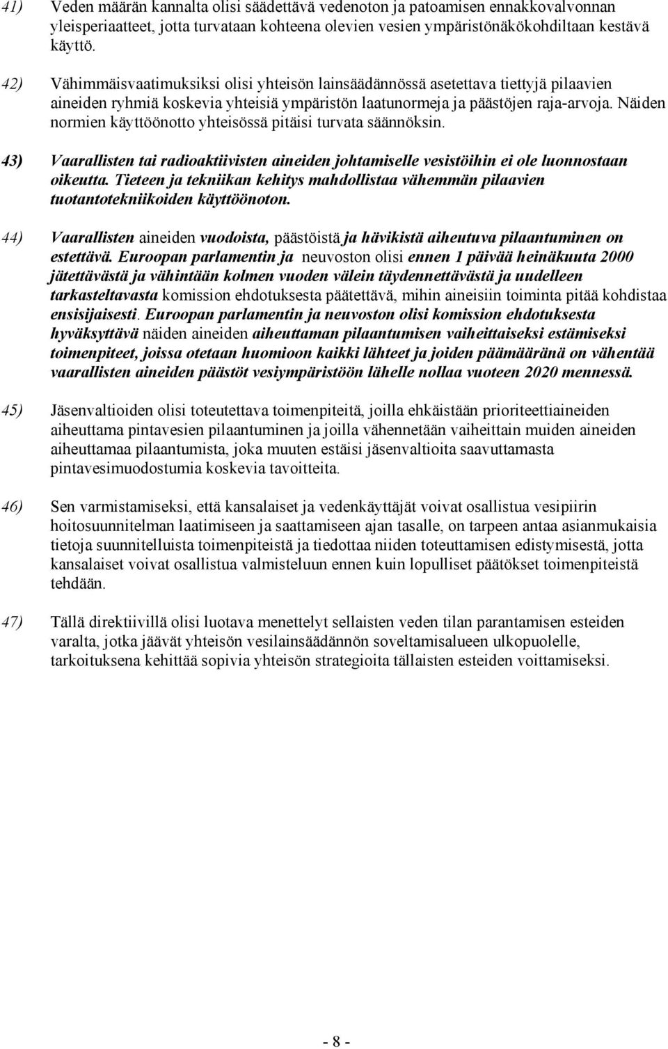 Näiden normien käyttöönotto yhteisössä pitäisi turvata säännöksin. 43) Vaarallisten tai radioaktiivisten aineiden johtamiselle vesistöihin ei ole luonnostaan oikeutta.