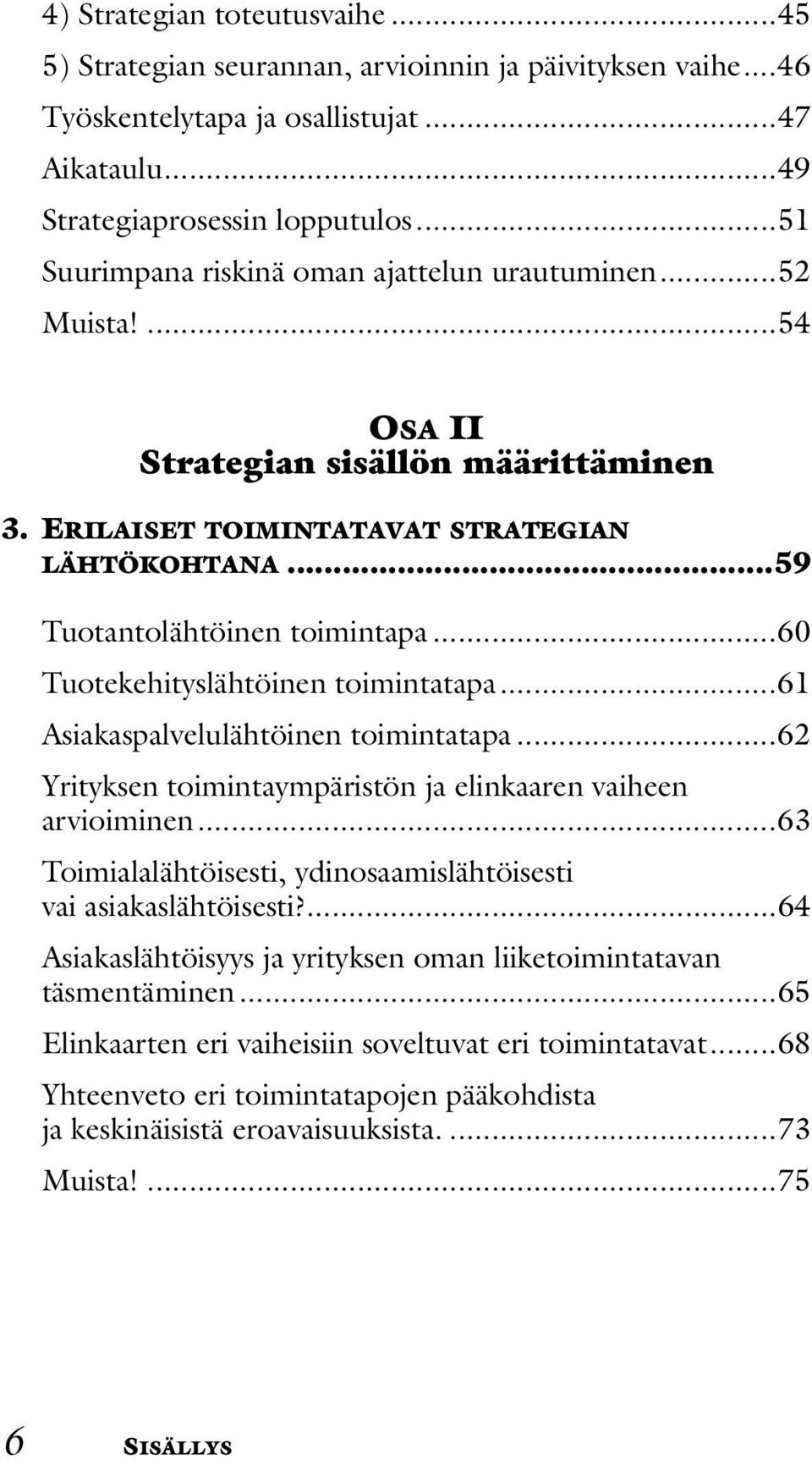 ..60 Tuotekehityslähtöinen toimintatapa...61 Asiakaspalvelulähtöinen toimintatapa...62 Yrityksen toimintaympäristön ja elinkaaren vaiheen arvioiminen.