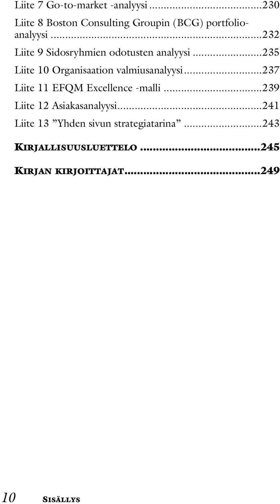 ..232 Liite 9 Sidosryhmien odotusten analyysi...235 Liite 10 Organisaation valmiusanalyysi.