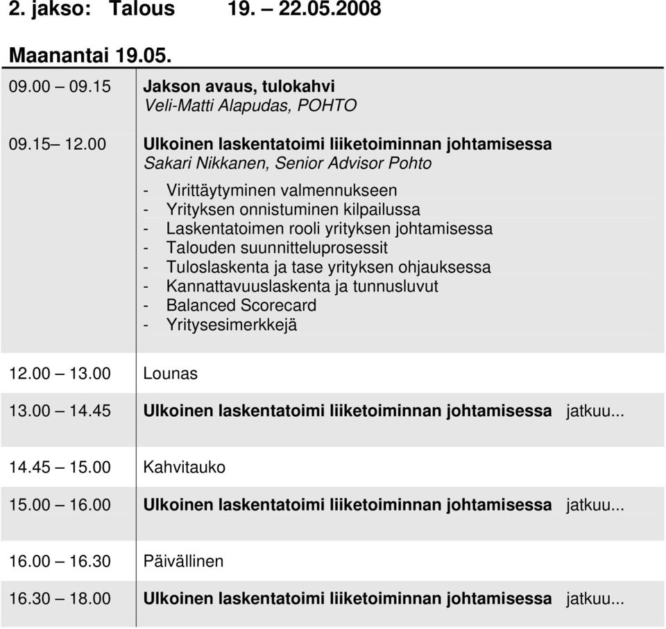 yrityksen johtamisessa - Talouden suunnitteluprosessit - Tuloslaskenta ja tase yrityksen ohjauksessa - Kannattavuuslaskenta ja tunnusluvut - Balanced Scorecard - Yritysesimerkkejä 12.00 13.