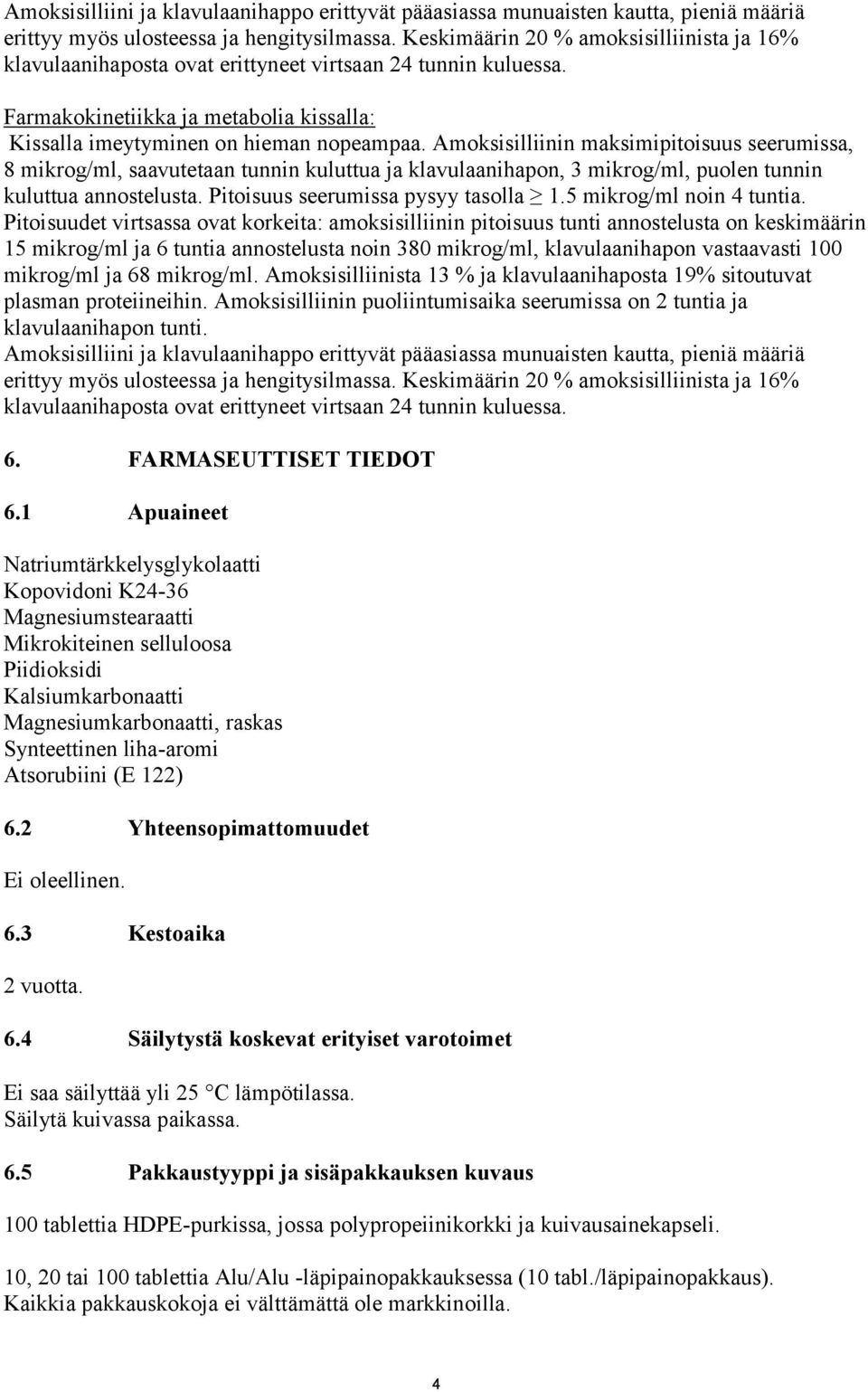 Amoksisilliinin maksimipitoisuus seerumissa, 8 mikrog/ml, saavutetaan tunnin kuluttua ja klavulaanihapon, 3 mikrog/ml, puolen tunnin kuluttua annostelusta. Pitoisuus seerumissa pysyy tasolla 1.