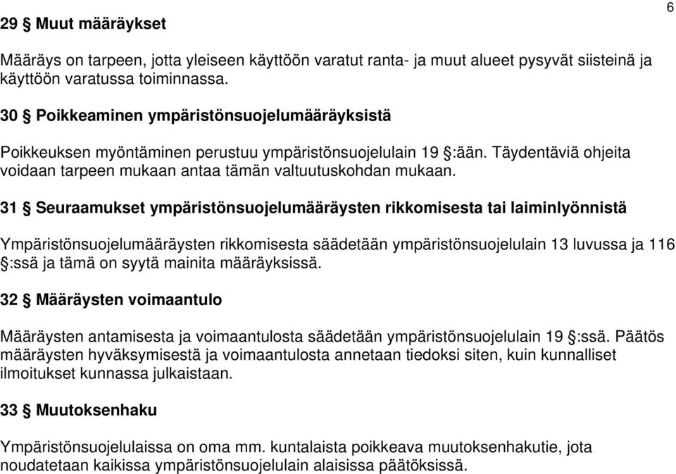 31 Seuraamukset ympäristönsuojelumääräysten rikkomisesta tai laiminlyönnistä Ympäristönsuojelumääräysten rikkomisesta säädetään ympäristönsuojelulain 13 luvussa ja 116 :ssä ja tämä on syytä mainita