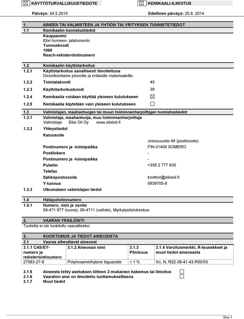 Kemikaalin käyttötarkoitus 1.2.1 Käyttötarkoitus sanallisesti ilmoitettuna Desinfiointiaine pinnoille ja erilaisille materiaaleille. 1.2.2 Toimialakoodi 45 1.2.3 Käyttötarkoituskoodi 39 1.2.4 Kemikaalia voidaan käyttää yleiseen kulutukseen 1.