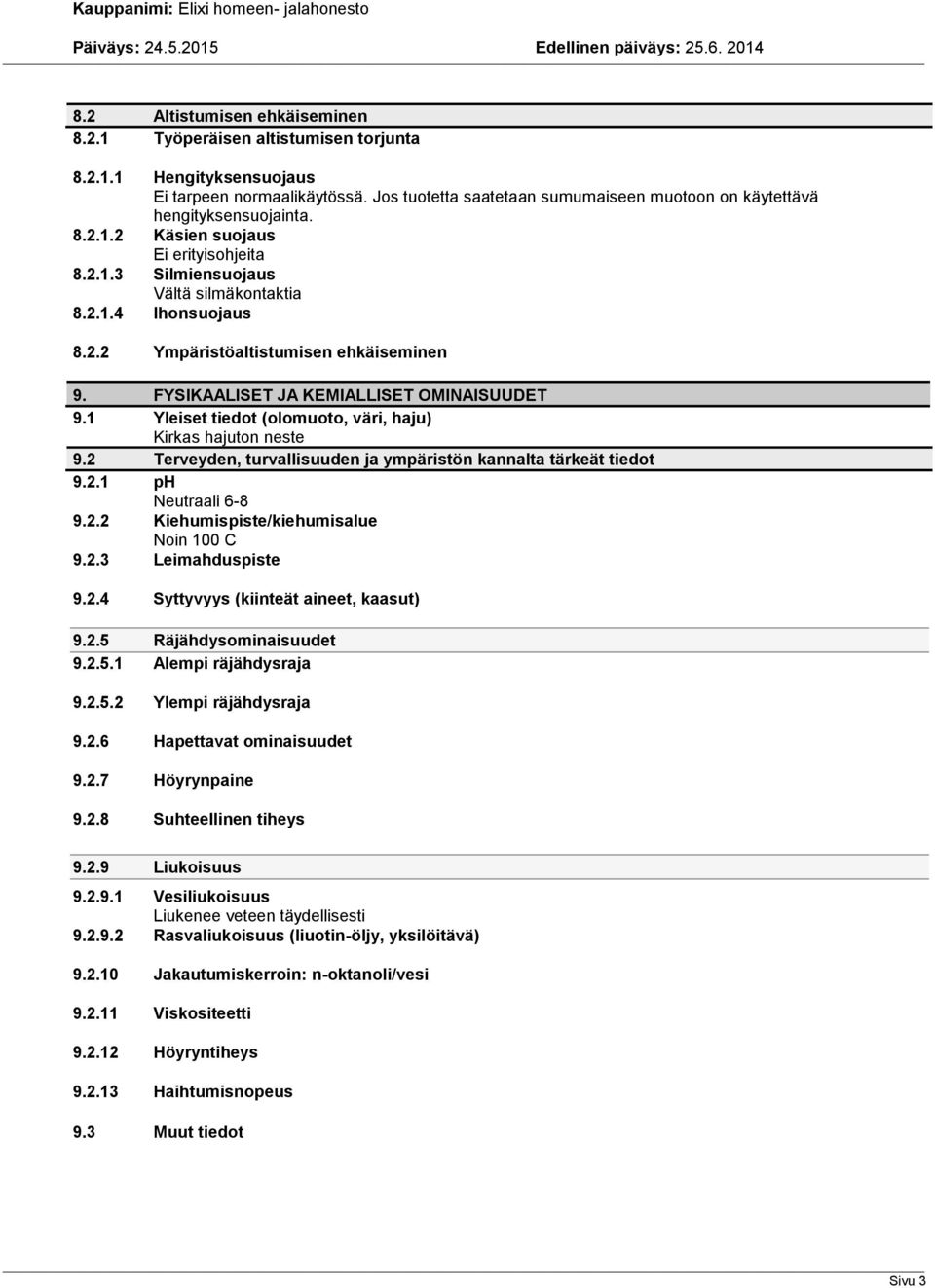 FYSIKAALISET JA KEMIALLISET OMINAISUUDET 9.1 Yleiset tiedot (olomuoto, väri, haju) Kirkas hajuton neste 9.2 Terveyden, turvallisuuden ja ympäristön kannalta tärkeät tiedot 9.2.1 ph Neutraali 6-8 9.2.2 Kiehumispiste/kiehumisalue Noin 100 C 9.