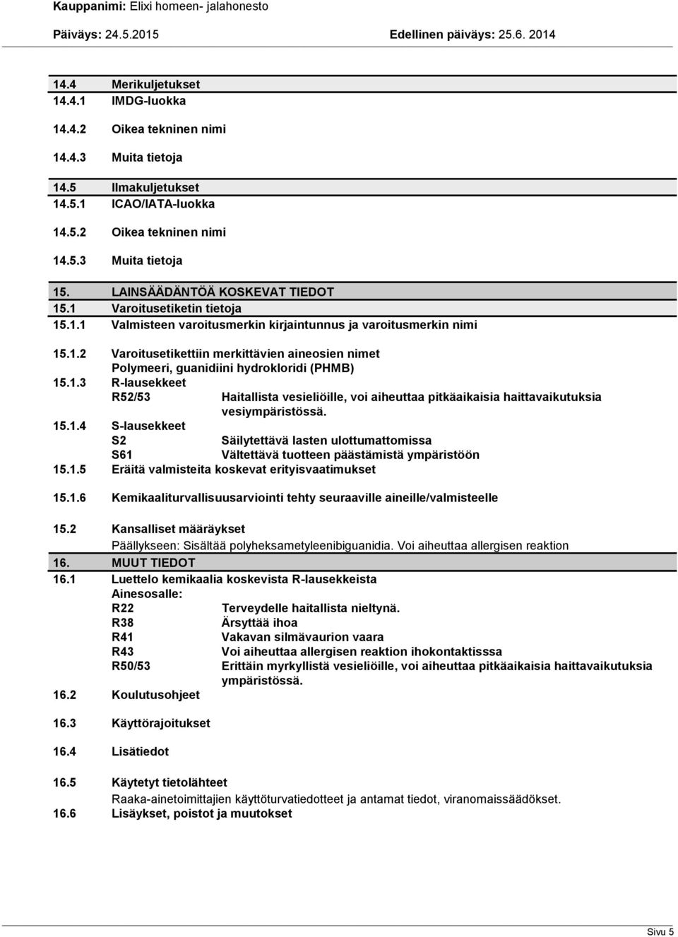 1.3 R-lausekkeet R52/53 Haitallista vesieliöille, voi aiheuttaa pitkäaikaisia haittavaikutuksia vesiympäristössä. 15.1.4 S-lausekkeet S2 S61 Säilytettävä lasten ulottumattomissa Vältettävä tuotteen päästämistä ympäristöön 15.