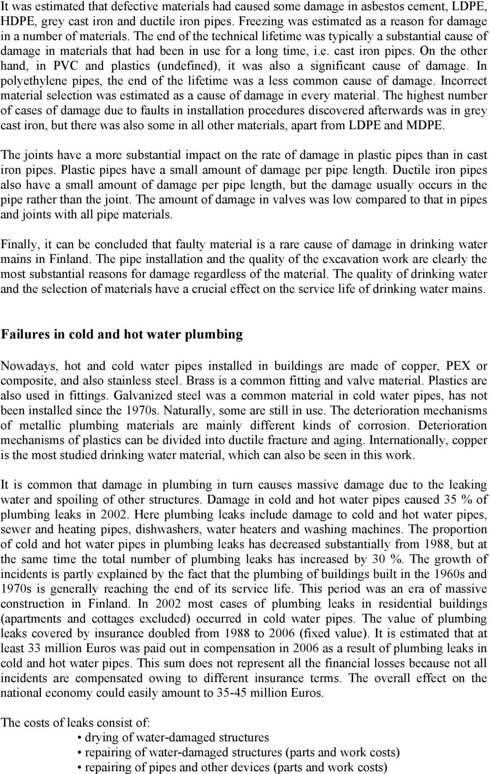 The end of the technical lifetime was typically a substantial cause of damage in materials that had been in use for a long time, i.e. cast iron pipes.