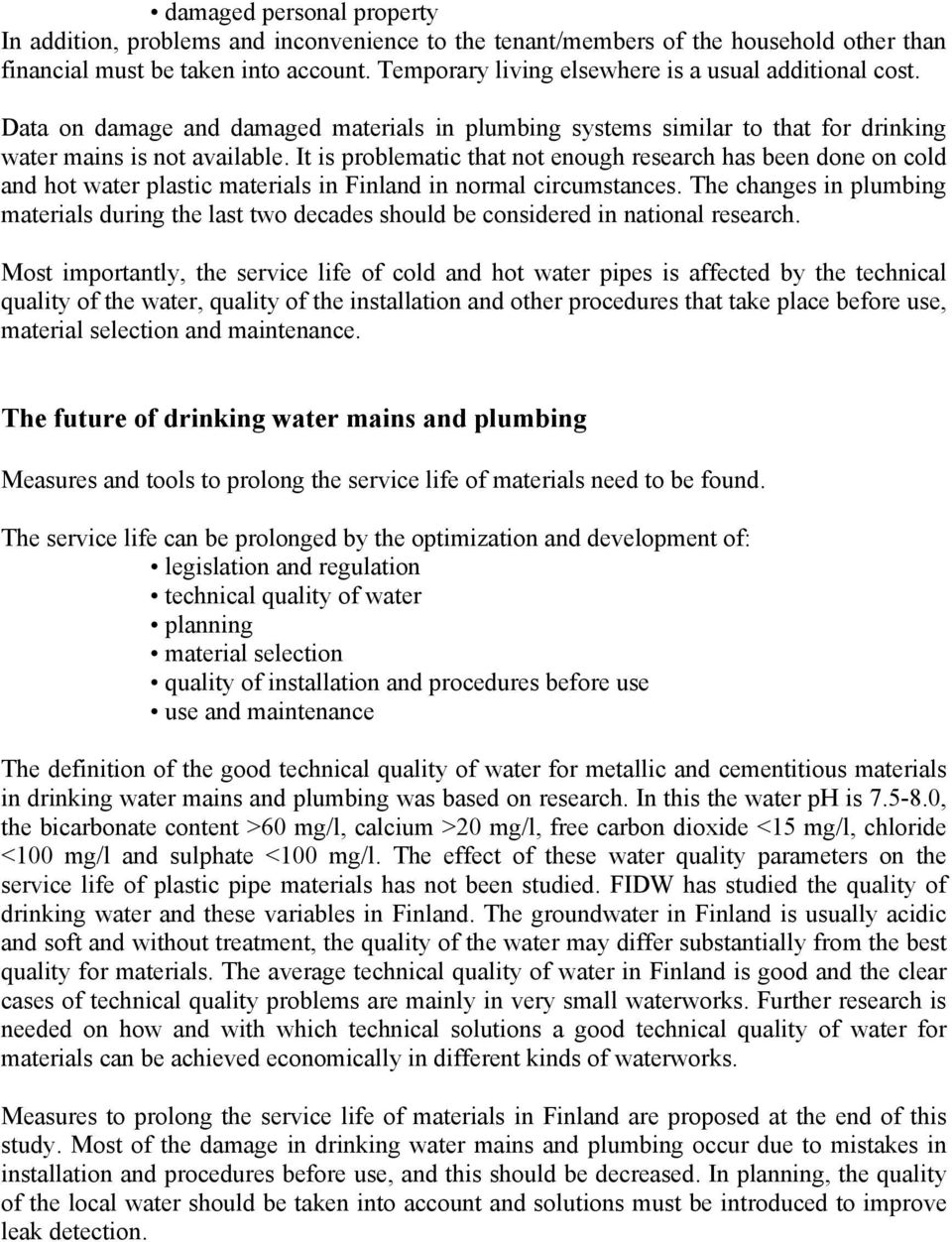 It is problematic that not enough research has been done on cold and hot water plastic materials in Finland in normal circumstances.