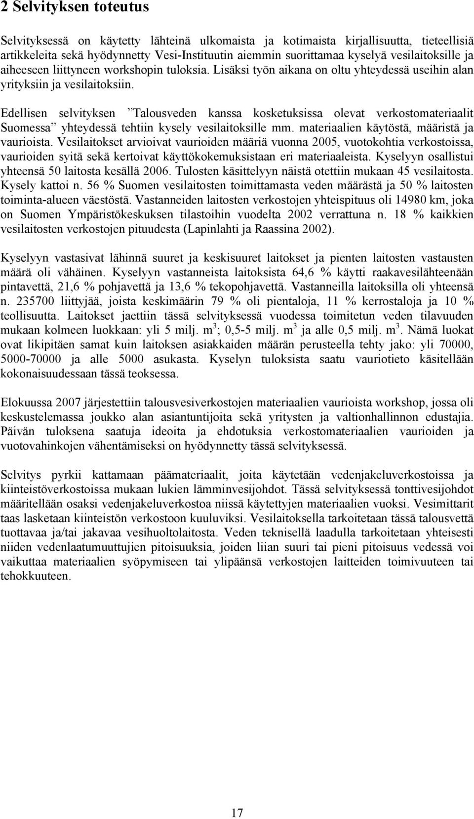 Edellisen selvityksen Talousveden kanssa kosketuksissa olevat verkostomateriaalit Suomessa yhteydessä tehtiin kysely vesilaitoksille mm. materiaalien käytöstä, määristä ja vaurioista.