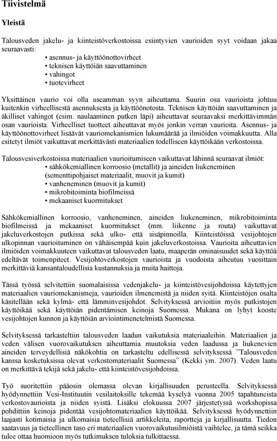 Teknisen käyttöiän saavuttaminen ja äkilliset vahingot (esim. naulaaminen putken läpi) aiheuttavat seuraavaksi merkittävimmän osan vaurioista.