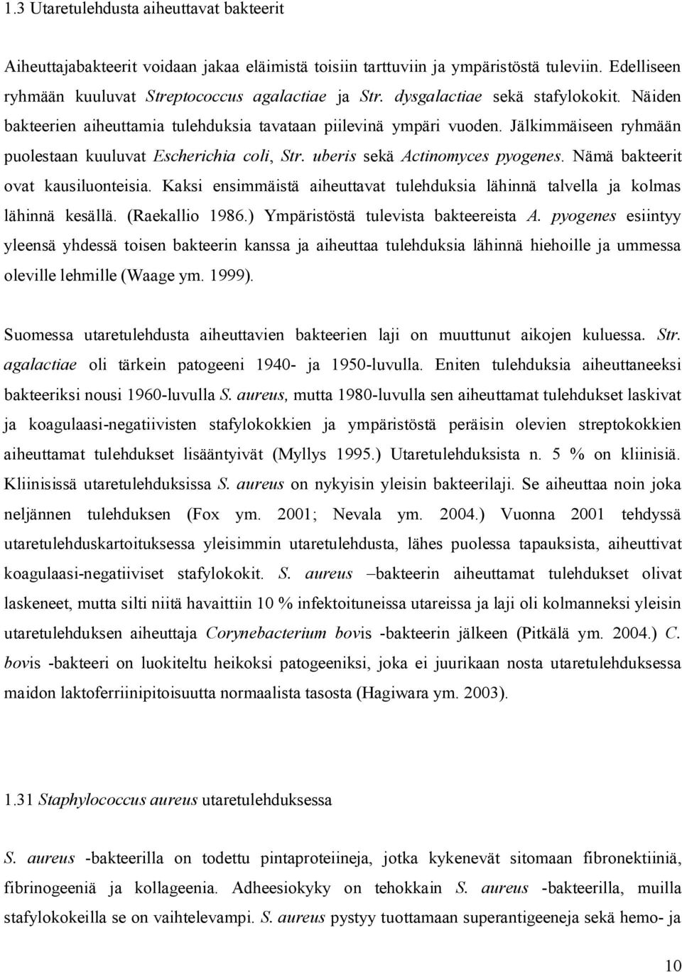 uberis sekä Actinomyces pyogenes. Nämä bakteerit ovat kausiluonteisia. Kaksi ensimmäistä aiheuttavat tulehduksia lähinnä talvella ja kolmas lähinnä kesällä. (Raekallio 1986.