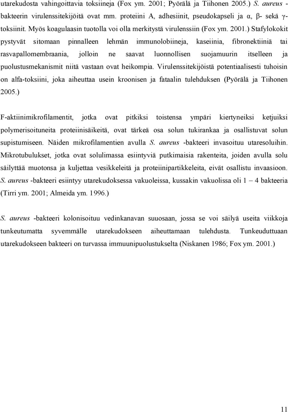 ) Stafylokokit pystyvät sitomaan pinnalleen lehmän immunolobiineja, kaseiinia, fibronektiiniä tai rasvapallomembraania, jolloin ne saavat luonnollisen suojamuurin itselleen ja puolustusmekanismit