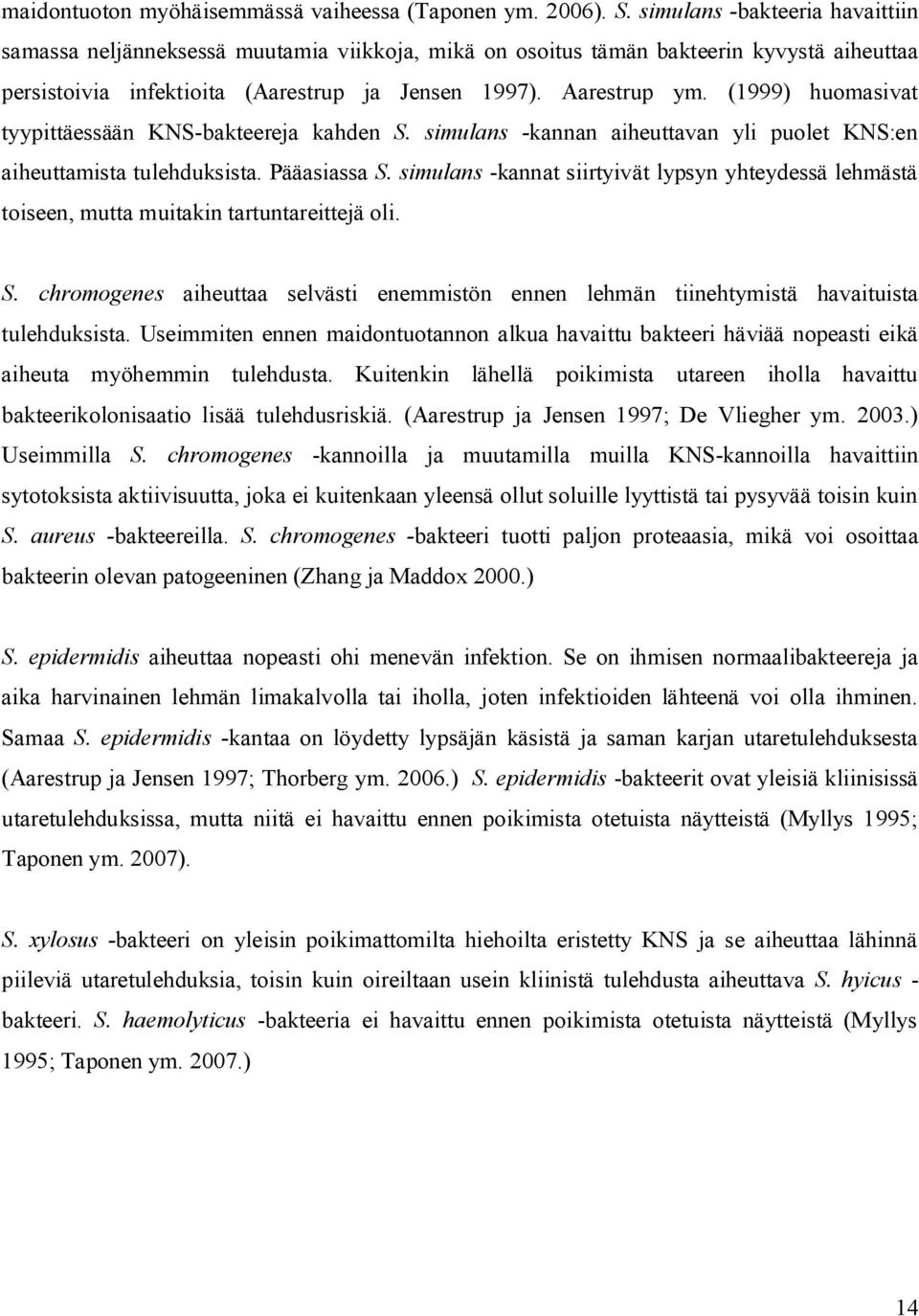 (1999) huomasivat tyypittäessään KNS-bakteereja kahden S. simulans -kannan aiheuttavan yli puolet KNS:en aiheuttamista tulehduksista. Pääasiassa S.