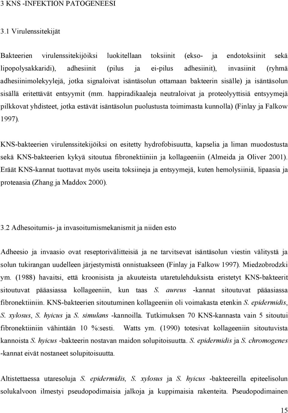 adhesiinimolekyylejä, jotka signaloivat isäntäsolun ottamaan bakteerin sisälle) ja isäntäsolun sisällä eritettävät entsyymit (mm.