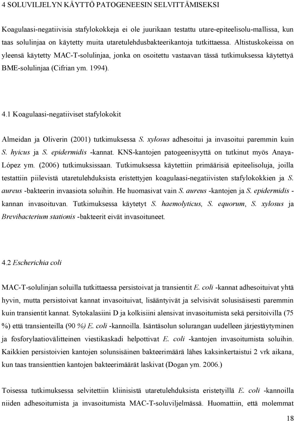 1 Koagulaasi-negatiiviset stafylokokit Almeidan ja Oliverin (2001) tutkimuksessa S. xylosus adhesoitui ja invasoitui paremmin kuin S. hyicus ja S. epidermidis -kannat.
