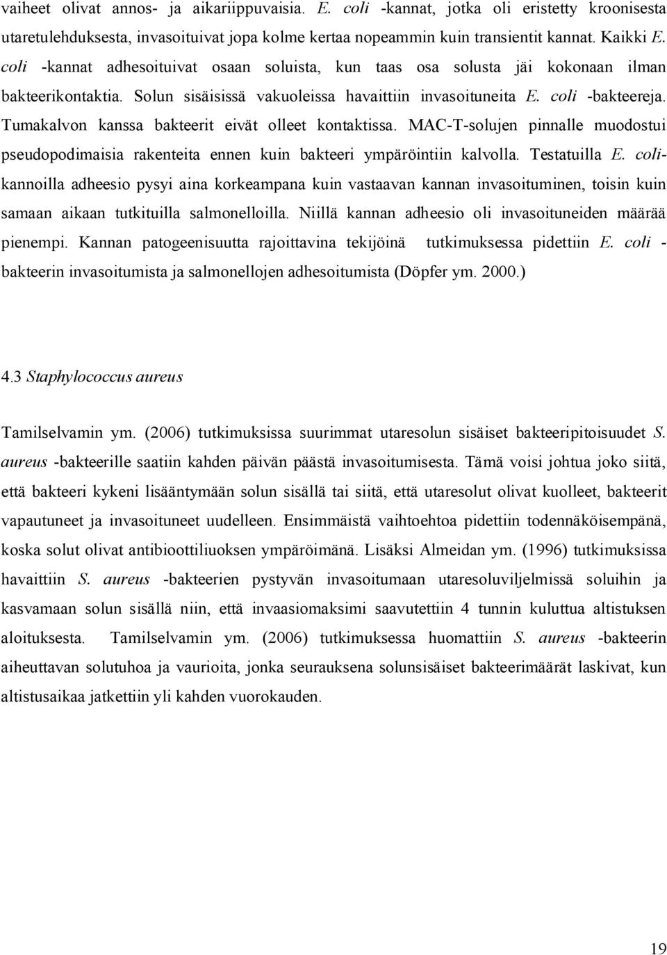 Tumakalvon kanssa bakteerit eivät olleet kontaktissa. MAC-T-solujen pinnalle muodostui pseudopodimaisia rakenteita ennen kuin bakteeri ympäröintiin kalvolla. Testatuilla E.
