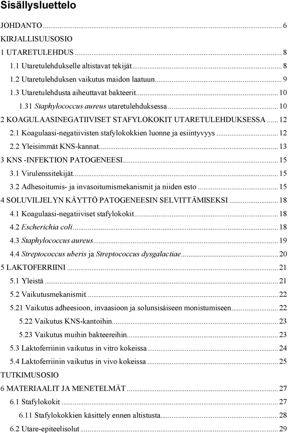 1 Koagulaasi-negatiivisten stafylokokkien luonne ja esiintyvyys...12 2.2 Yleisimmät KNS-kannat...13 3 KNS -INFEKTION PATOGENEESI...15 3.1 Virulenssitekijät...15 3.2 Adhesoitumis- ja invasoitumismekanismit ja niiden esto.