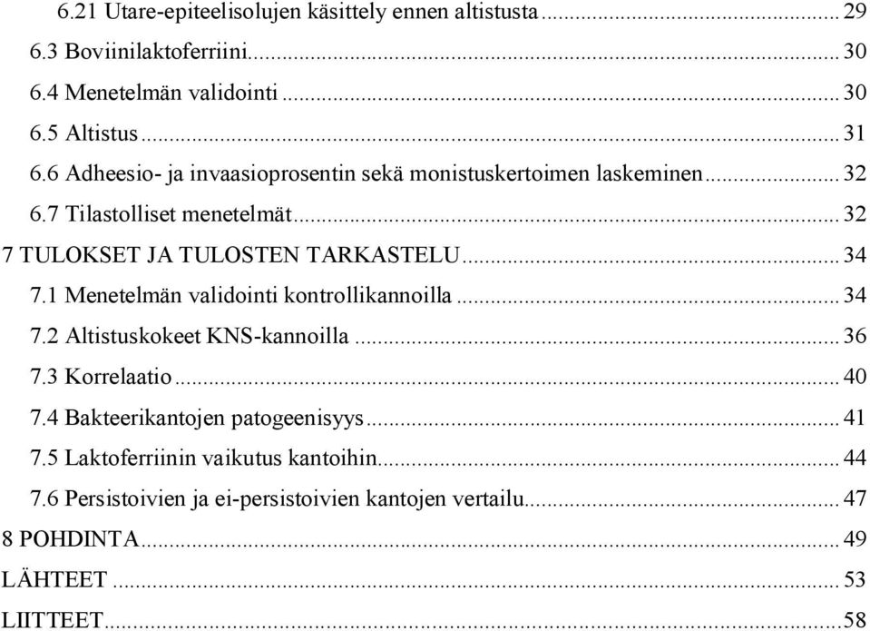 1 Menetelmän validointi kontrollikannoilla...34 7.2 Altistuskokeet KNS-kannoilla...36 7.3 Korrelaatio...40 7.4 Bakteerikantojen patogeenisyys.
