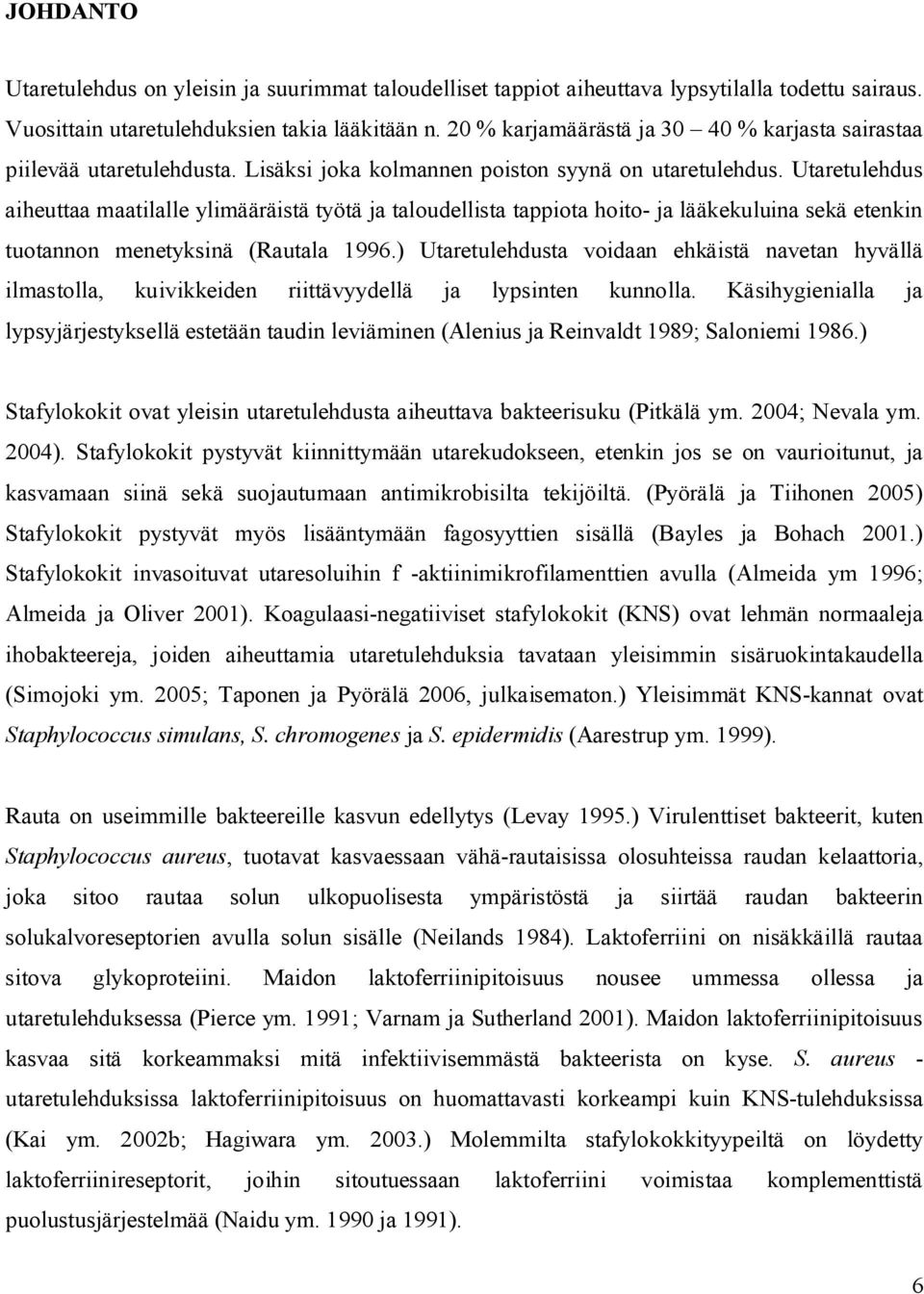 Utaretulehdus aiheuttaa maatilalle ylimääräistä työtä ja taloudellista tappiota hoito- ja lääkekuluina sekä etenkin tuotannon menetyksinä (Rautala 1996.