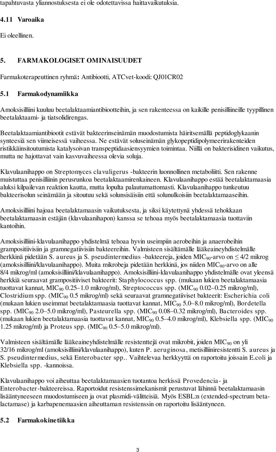 Beetalaktaamiantibiootit estävät bakteerinseinämän muodostumista häiritsemällä peptidoglykaanin synteesiä sen viimeisessä vaiheessa.