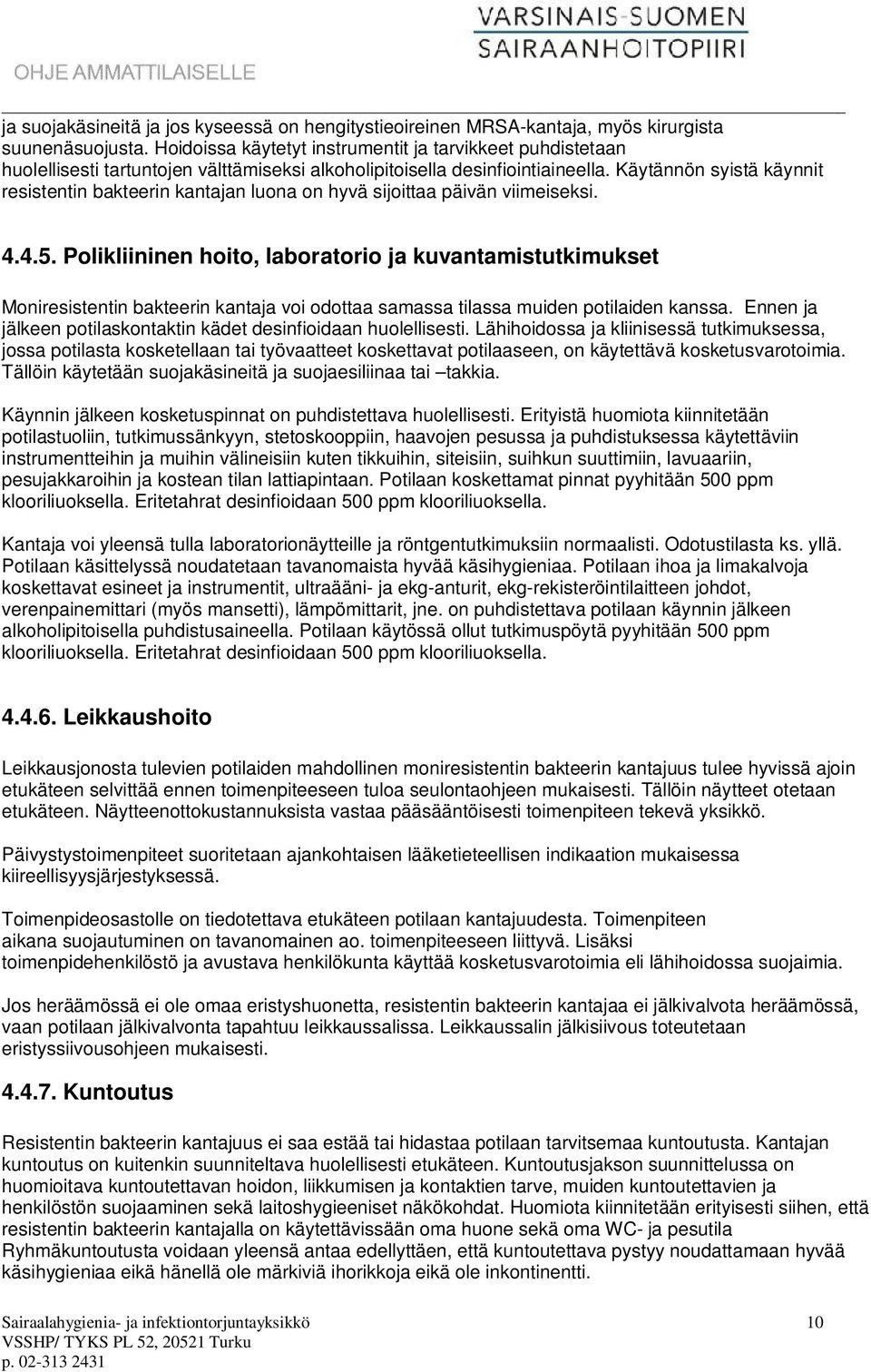 Käytännön syistä käynnit resistentin bakteerin kantajan luona on hyvä sijoittaa päivän viimeiseksi. 4.4.5.