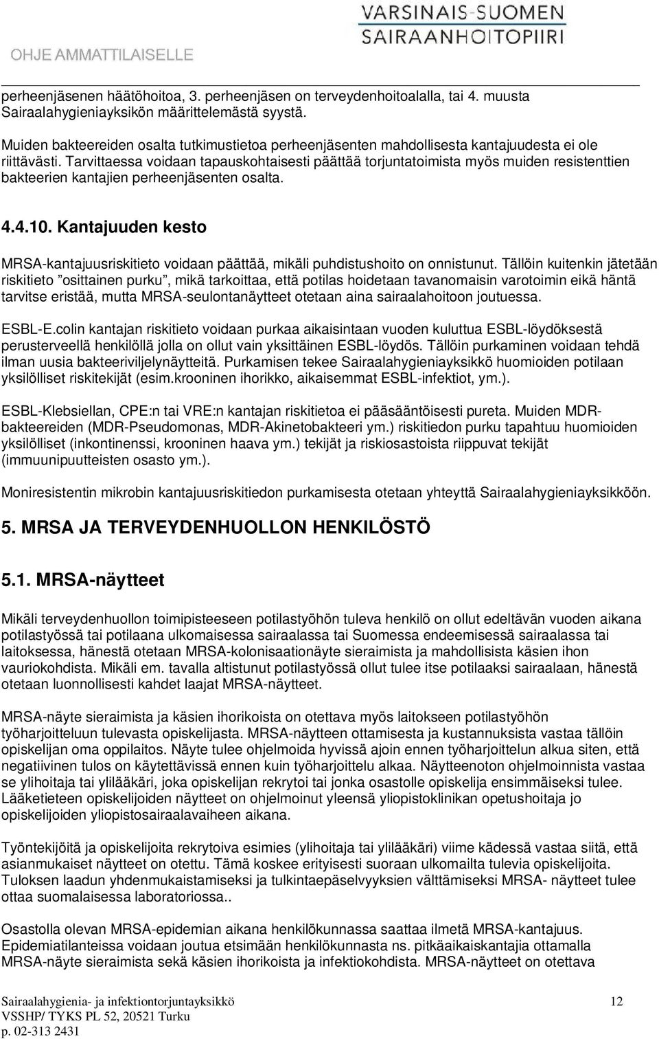 Tarvittaessa voidaan tapauskohtaisesti päättää torjuntatoimista myös muiden resistenttien bakteerien kantajien perheenjäsenten osalta. 4.4.10.