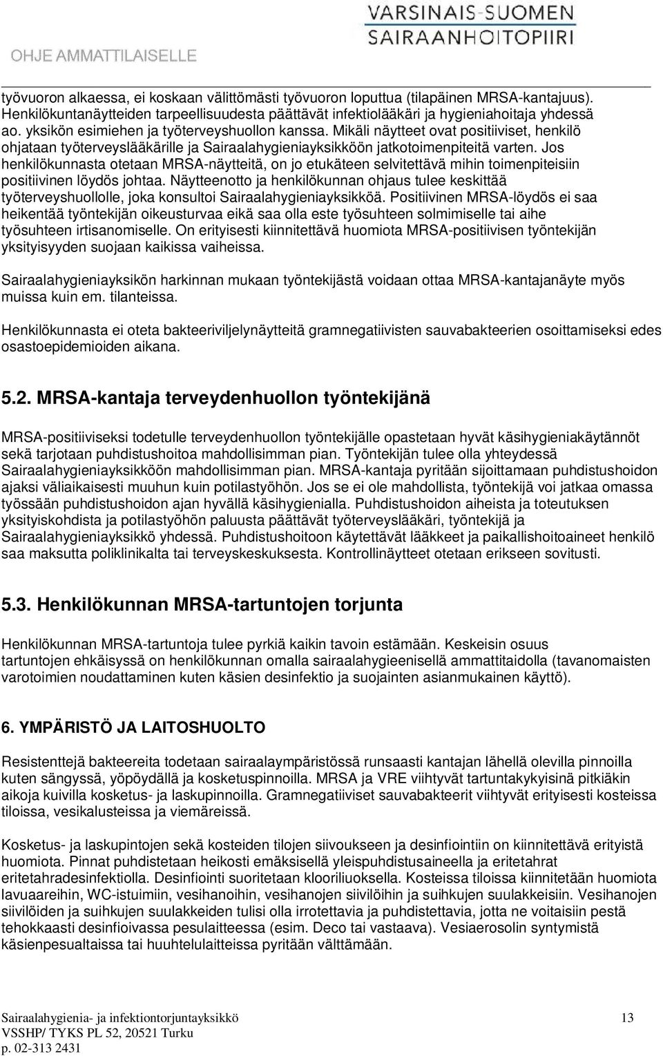 Jos henkilökunnasta otetaan MRSA-näytteitä, on jo etukäteen selvitettävä mihin toimenpiteisiin positiivinen löydös johtaa.